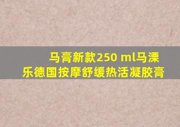 马膏新款250 ml马溧乐德国按摩舒缓热活凝胶膏